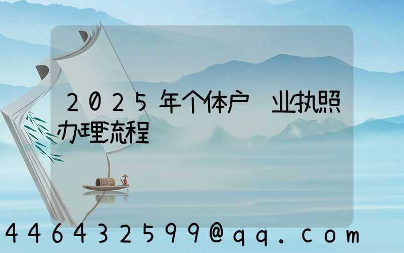 手把手教你：2025年个体户营业执照办理流程，附资料清单